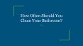 How Often Should You Clean Your Bathroom? PowerPoint PPT Presentation