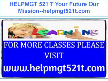 HELPMGT 521 T Your Future Our Mission--helpmgt521t.com