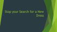 Stop your Search for a New Dress PowerPoint PPT Presentation