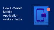 How E-Wallet Mobile Application Works in India
