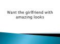 Want the girlfriend with amazing looks PowerPoint PPT Presentation