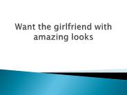 Want the girlfriend with amazing looks