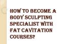 Is it Worth Taking Fat Cavitation Courses? PowerPoint PPT Presentation