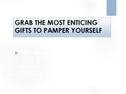 GRAB THE MOST ENTICING GIFTS TO PAMPER YOURSELF
