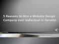 5 Reasons to Hire a Website Design Company over Individual in Toronto PowerPoint PPT Presentation