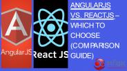 AngularJS Vs. ReactJS – Which to Choose (Comparison Guide)