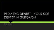 PEDIATRIC DENTIST – YOUR KIDS DENTIST IN GURGAON