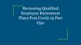 Reviewing Your Qualified Employee Retirement Plans Post Covid-19 – Part Two PowerPoint PPT Presentation