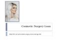 How Cosmetic Surgery Loan Has Made Women Stronger, Believers PowerPoint PPT Presentation