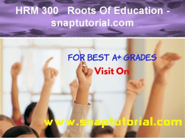 HRM 300   Roots Of Education - snaptutorial.com
