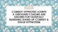 Comedy Hypnotist Joseph A Girouard’s Shows Are Known for Tastefully Blending Stand-Up Comedy & Stage Hypnotism PowerPoint PPT Presentation