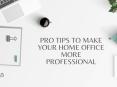 PRO TIPS TO MAKE YOUR HOME OFFICE MORE PROFESSIONAL PowerPoint PPT Presentation