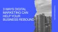 3 Ways Digital Marketing Can Help Your Business Rebound PowerPoint PPT Presentation