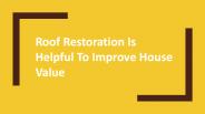 Roof Restoration Is Helpful To Improve House Value
