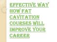 What are the Uses of Attending the Fat Cavitation Courses? PowerPoint PPT Presentation
