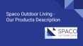 Spaco Outdoor Living - Products Description PowerPoint PPT Presentation
