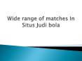 Wide range of matches In Situs Judi bola PowerPoint PPT Presentation
