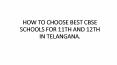 HOW TO CHOOSE BEST CBSE SCHOOLS FOR 11TH AND 12TH IN TELANGANA. PowerPoint PPT Presentation