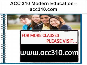 ACC 310 Modern Education--acc310.com