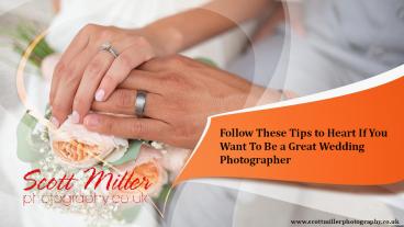 Follow These Tips to Heart If You Want To Be a Great Wedding Photographer