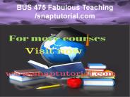 BUS 475 Fabulous Teaching / snaptutorial.com