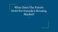 What Does The Future Hold For Canada’s Housing Market? PowerPoint PPT Presentation