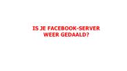 IS JE FACEBOOK-SERVER WEER GEDAALD