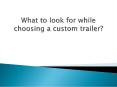 What to look for while choosing a custom trailer? PowerPoint PPT Presentation
