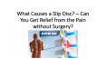 What Causes a Slip Disc Can You Get Relief from the Pain without Surgery PowerPoint PPT Presentation