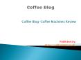 Coffee Blog-Coffee Machines Review PowerPoint PPT Presentation
