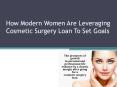 How Modern Women Are Leveraging Cosmetic Surgery Loan To Set Goals PowerPoint PPT Presentation