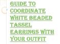 Will White Beaded Tassel Earrings Make a Good Match with Our Outfit?