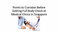 Points to Consider Before Getting Full Body Check at Medical Clinics in Singapore PowerPoint PPT Presentation