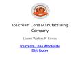 Ice cream Cone Wholesale Manufacturing Company in India - Laxmi Wafers N Cones PowerPoint PPT Presentation