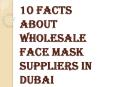 10 Facts About Wholesale Face Mask Suppliers In Dubai PowerPoint PPT Presentation