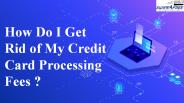 How to rid credit card processing  fees