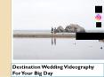 Destination Wedding Videography For Your Big Day PowerPoint PPT Presentation