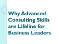 Why Advanced Consulting Skills are Lifeline for Business Leaders PowerPoint PPT Presentation