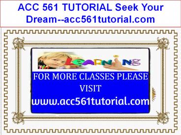 ACC 561 TUTORIAL Seek Your Dream--acc561tutorial.com