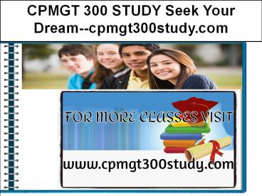 CPMGT 300 STUDY Seek Your Dream--cpmgt300study.com