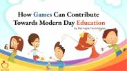 How Games Can Contribute Towards Modern Day Education