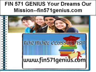 FIN 571 GENIUS Your Dreams Our Mission--fin571genius.com