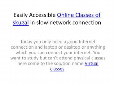 Easily Accessible Online Classes of skugal in slow network connection