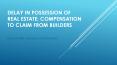 Delay in Possession of Real Estate: Compensation to Claim from Builders PowerPoint PPT Presentation