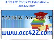 ACC 422 Roots Of Education--acc422.com