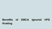 Benefits of DMCA Ignored VPS Hosting