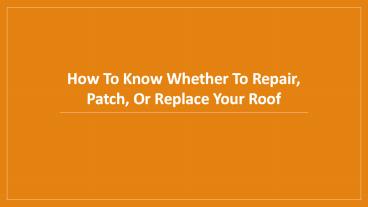 How To Know Whether To Repair, Patch, Or Replace Your Roof