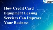 How Credit Card Equipment Leasing Services Can Improve Your Business