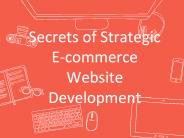 Secrets of Strategic E-commerce Website Development