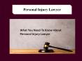 What You Need To Know About Personal Injury Lawyer PowerPoint PPT Presentation